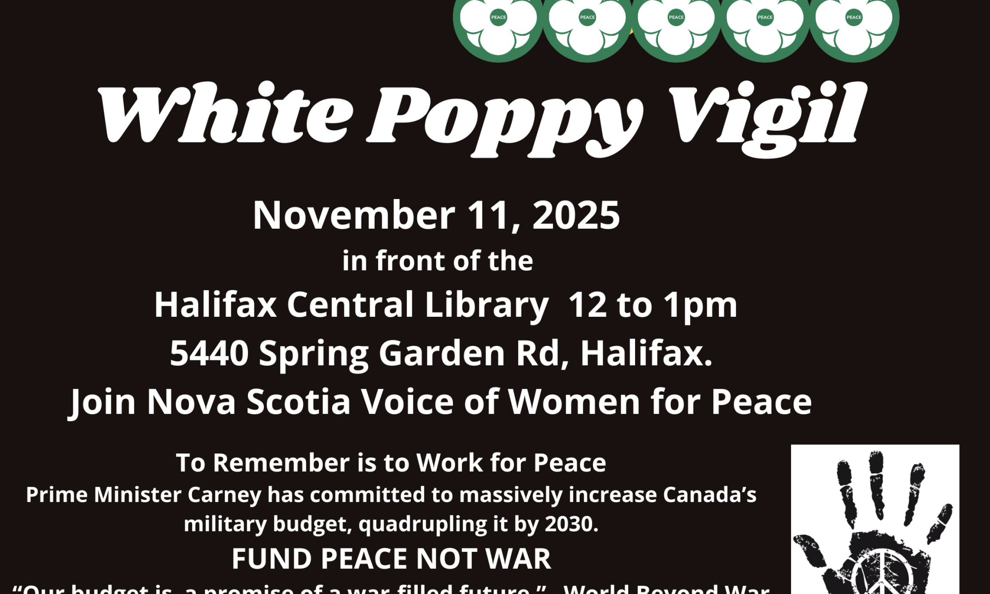 Black background poster with white and green text announcing the White Poppy Vigil on November 11, 2025, in front of the Halifax Central Library from 12 to 1 PM, hosted by Nova Scotia Voice of Women for Peace. Includes white poppy symbols and a black handprint with a peace sign in the palm.
