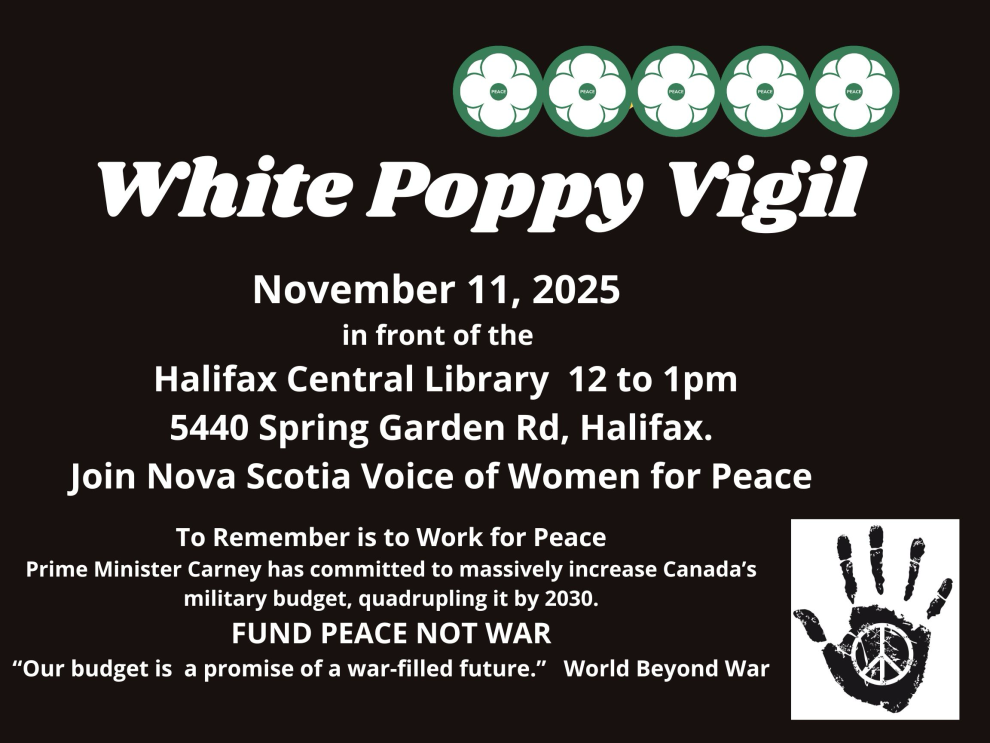 Black background poster with white and green text announcing the White Poppy Vigil on November 11, 2025, in front of the Halifax Central Library from 12 to 1 PM, hosted by Nova Scotia Voice of Women for Peace. Includes white poppy symbols and a black handprint with a peace sign in the palm.