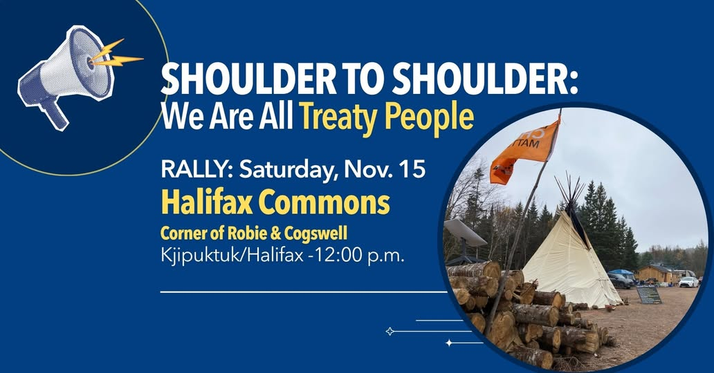 Promotional graphic for the “Shoulder to Shoulder: We Are All Treaty People” rally on November 15 at 12 p.m. at the Halifax Commons, Robie and Cogswell. Includes a photo of a land defender camp with a tipi, stacked logs, and an orange flag.